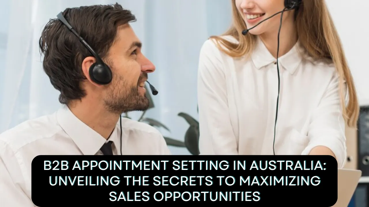 B2B Appointment Setting in Australia: Unveiling the Secrets to Maximizing Sales Opportunities