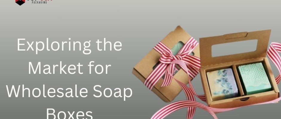 Exploring the Market for Wholesale Soap Boxes