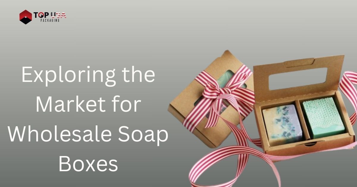 Exploring the Market for Wholesale Soap Boxes