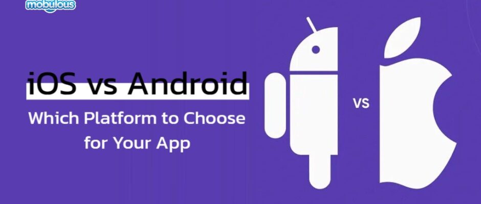 iOS vs Android: Which Platform to Choose for Your App?