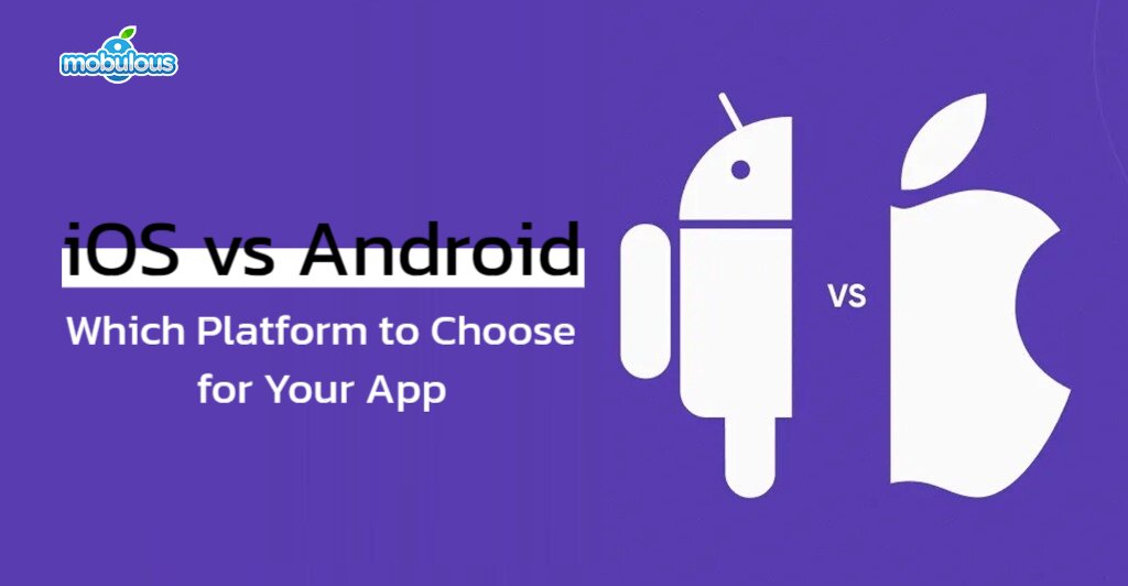 iOS vs Android: Which Platform to Choose for Your App?