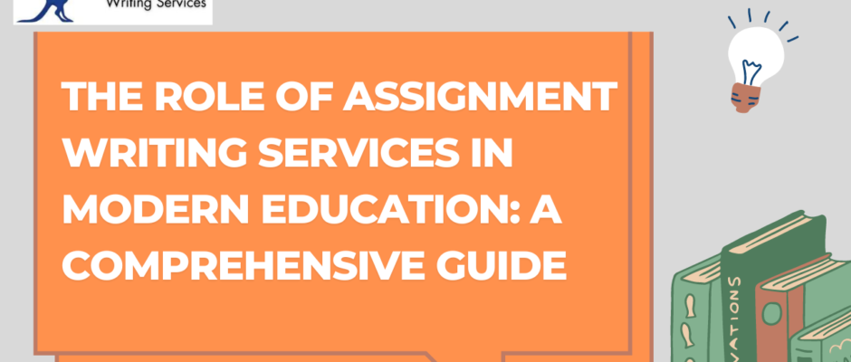 The Role of Assignment Writing Services in Modern Education: A Comprehensive Guide