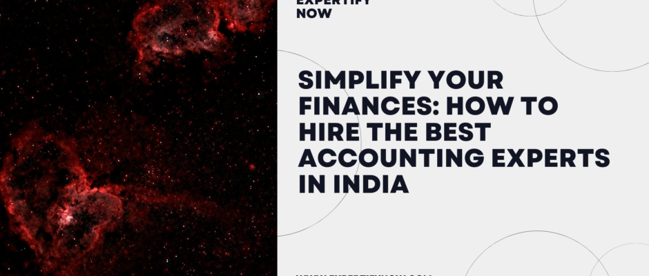 Simplify Your Finances: How to Hire the Best Accounting Experts in India