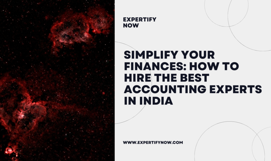 Simplify Your Finances: How to Hire the Best Accounting Experts in India