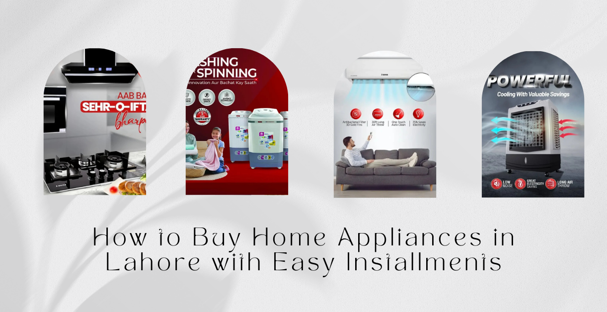 How to Buy Home Appliances in Lahore with Easy Installments