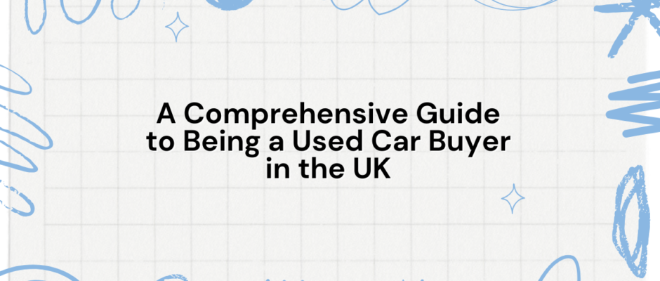 A Comprehensive Guide to Being a Used Car Buyer in the UK