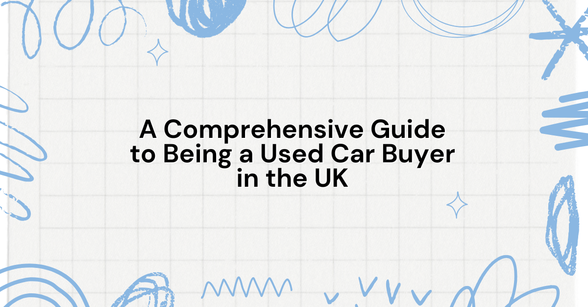 A Comprehensive Guide to Being a Used Car Buyer in the UK