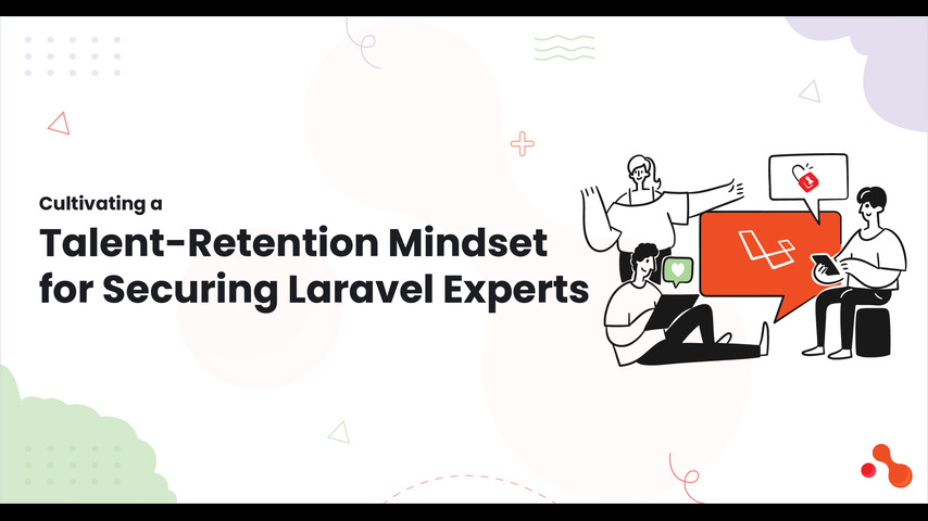 Cultivating a Talent-Retention Mindset for Securing Laravel Experts