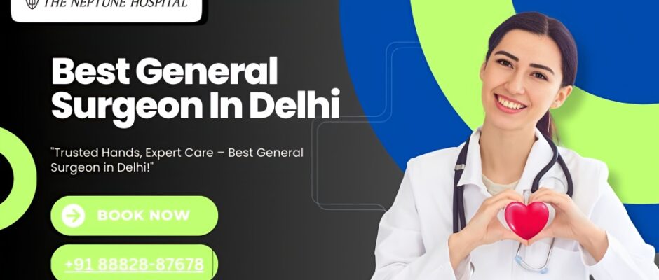 Best general surgeon in Delhi